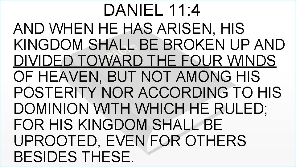 DANIEL 11: 4 AND WHEN HE HAS ARISEN, HIS KINGDOM SHALL BE BROKEN UP