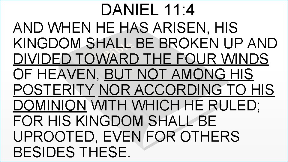 DANIEL 11: 4 AND WHEN HE HAS ARISEN, HIS KINGDOM SHALL BE BROKEN UP