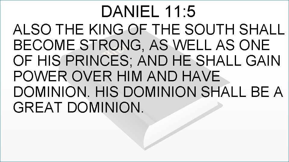 DANIEL 11: 5 ALSO THE KING OF THE SOUTH SHALL BECOME STRONG, AS WELL