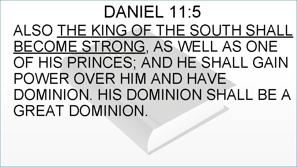 DANIEL 11: 5 ALSO THE KING OF THE SOUTH SHALL BECOME STRONG, AS WELL