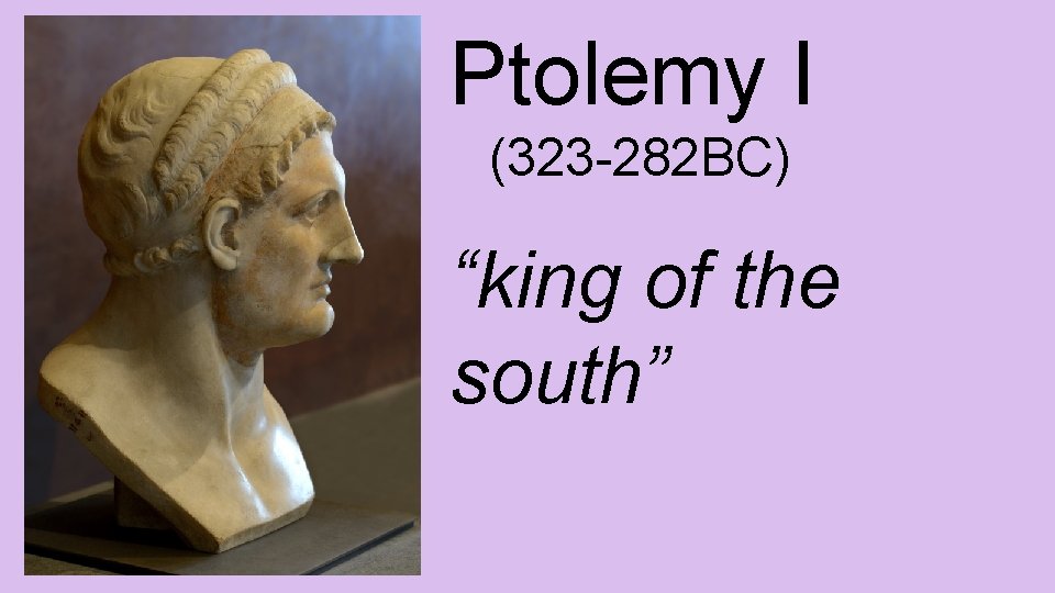 Ptolemy I (323 -282 BC) “king of the south” 