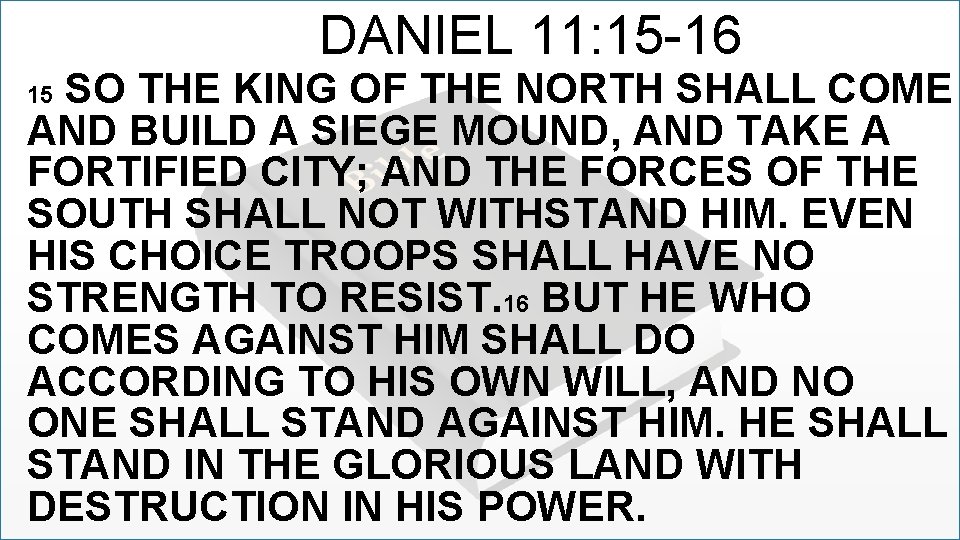 DANIEL 11: 15 -16 SO THE KING OF THE NORTH SHALL COME AND BUILD