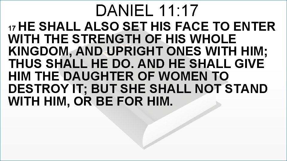 DANIEL 11: 17 HE SHALL ALSO SET HIS FACE TO ENTER WITH THE STRENGTH