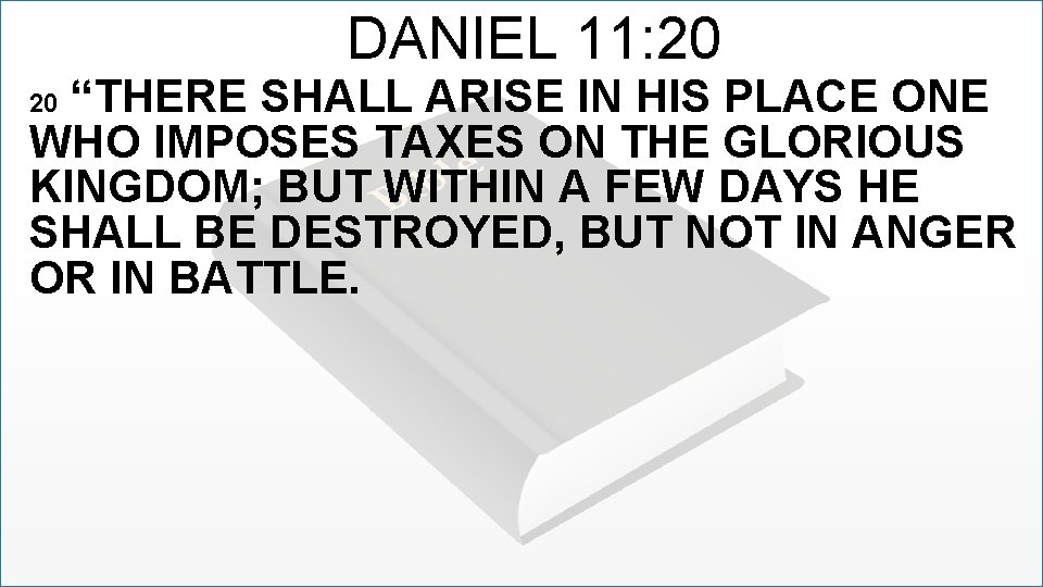 DANIEL 11: 20 “THERE SHALL ARISE IN HIS PLACE ONE WHO IMPOSES TAXES ON