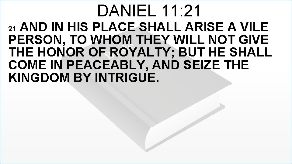 DANIEL 11: 21 AND IN HIS PLACE SHALL ARISE A VILE PERSON, TO WHOM