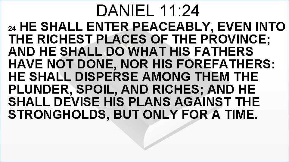 DANIEL 11: 24 HE SHALL ENTER PEACEABLY, EVEN INTO THE RICHEST PLACES OF THE