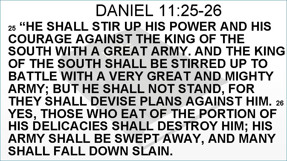 DANIEL 11: 25 -26 “HE SHALL STIR UP HIS POWER AND HIS COURAGE AGAINST