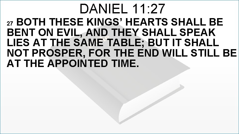 DANIEL 11: 27 BOTH THESE KINGS’ HEARTS SHALL BE BENT ON EVIL, AND THEY