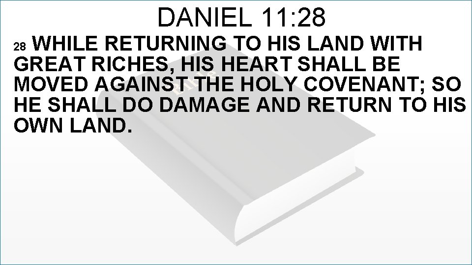 DANIEL 11: 28 WHILE RETURNING TO HIS LAND WITH GREAT RICHES, HIS HEART SHALL