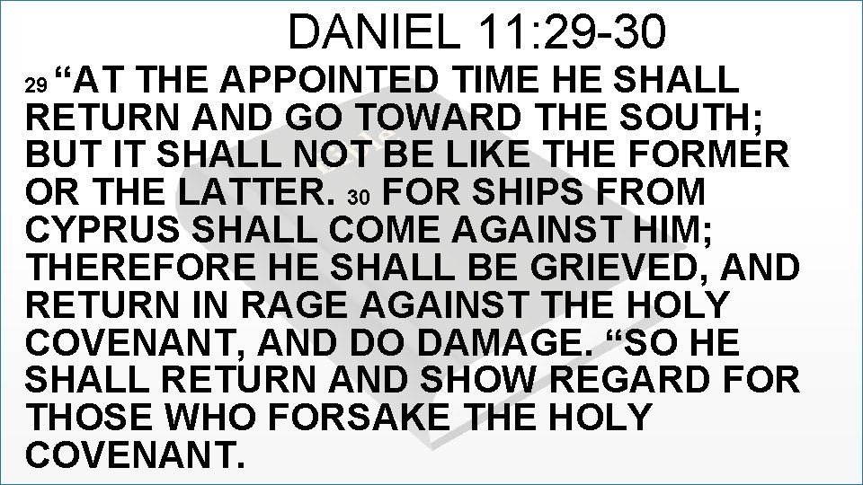 DANIEL 11: 29 -30 “AT THE APPOINTED TIME HE SHALL RETURN AND GO TOWARD