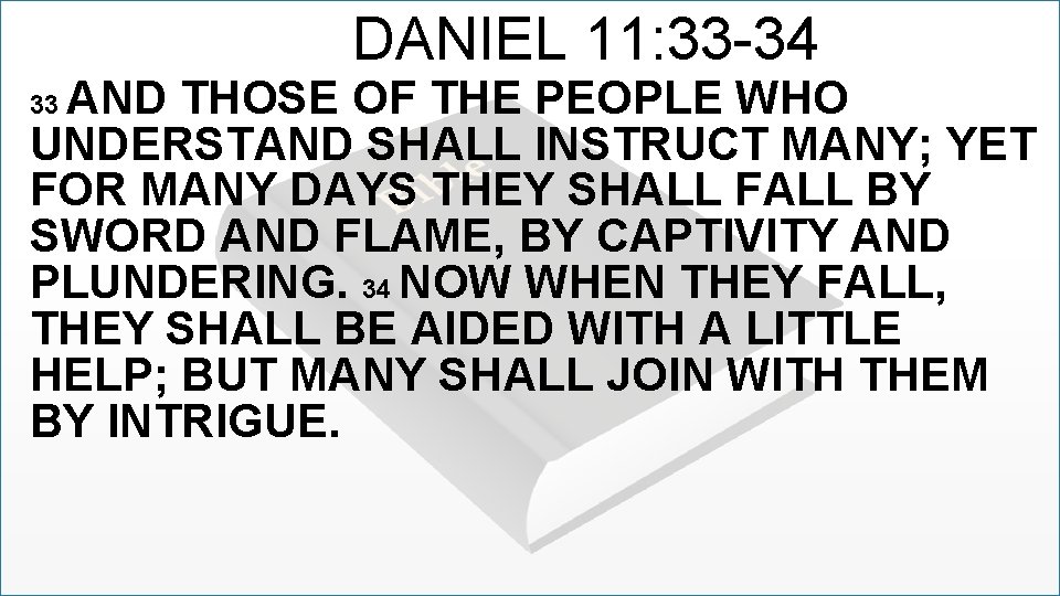 DANIEL 11: 33 -34 AND THOSE OF THE PEOPLE WHO UNDERSTAND SHALL INSTRUCT MANY;