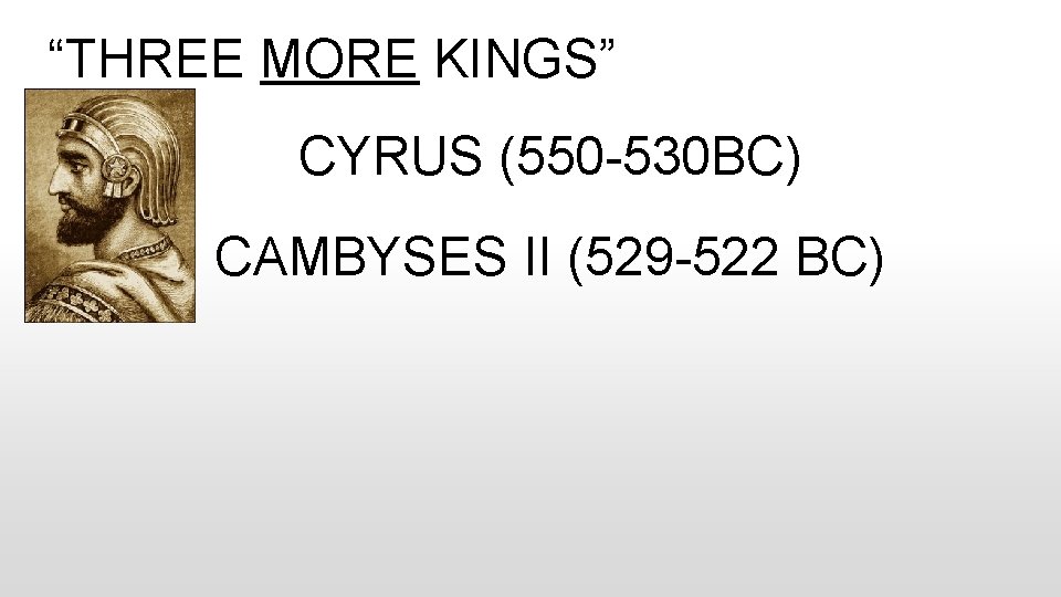 “THREE MORE KINGS” CYRUS (550 -530 BC) CAMBYSES II (529 -522 BC) 