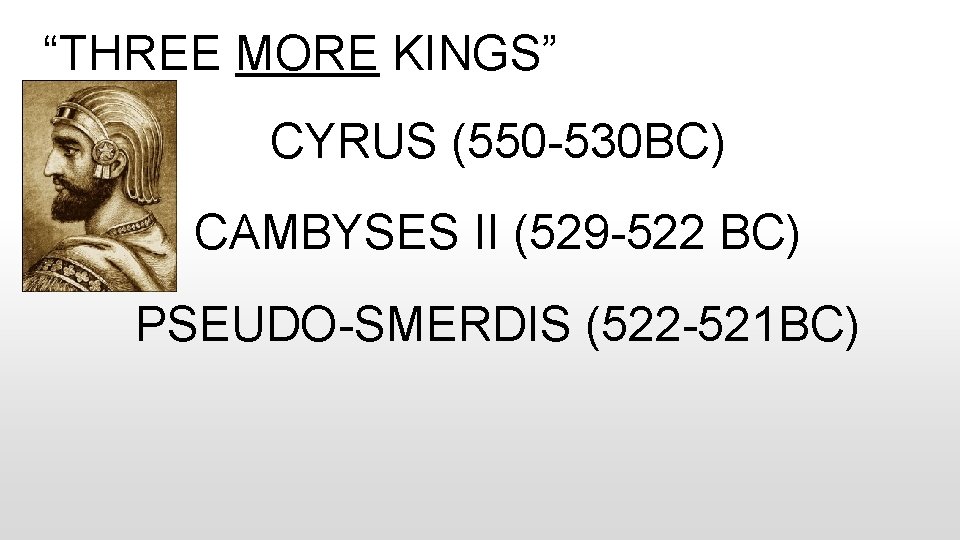 “THREE MORE KINGS” CYRUS (550 -530 BC) CAMBYSES II (529 -522 BC) PSEUDO-SMERDIS (522