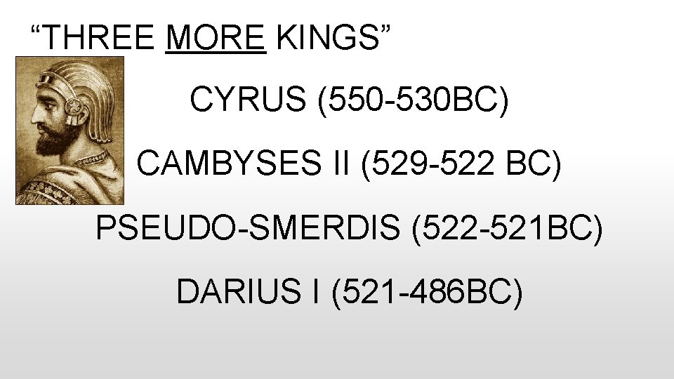 “THREE MORE KINGS” CYRUS (550 -530 BC) CAMBYSES II (529 -522 BC) PSEUDO-SMERDIS (522