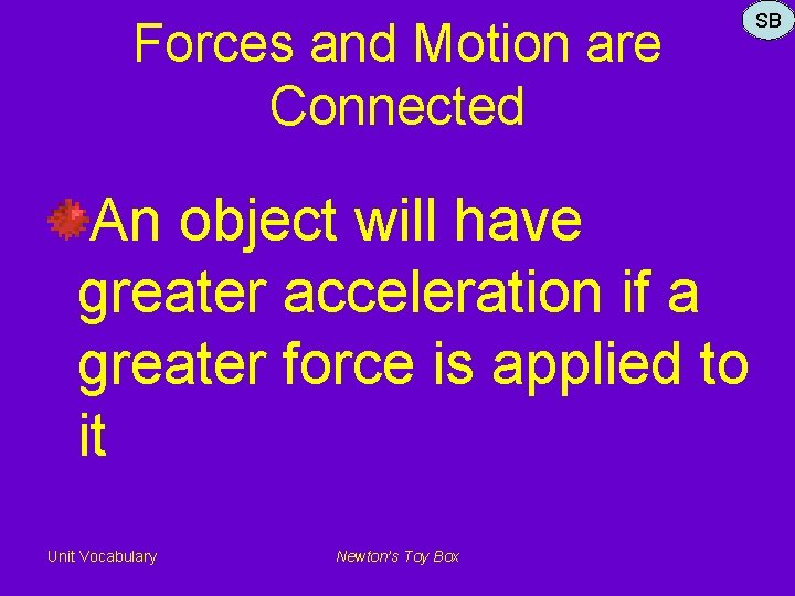 Forces and Motion are Connected An object will have greater acceleration if a greater