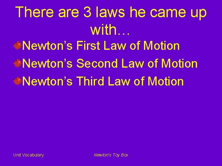 There are 3 laws he came up with… Newton’s First Law of Motion Newton’s