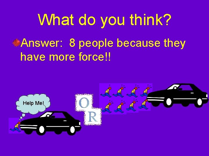 What do you think? Answer: 8 people because they have more force!! Help Me!