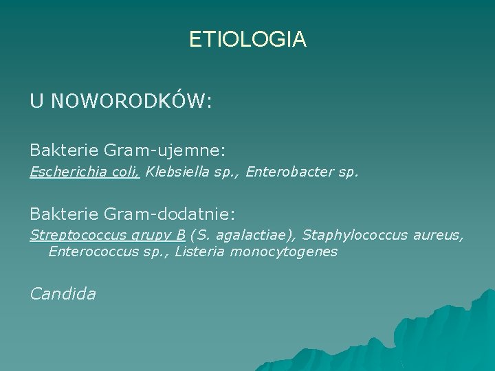 ETIOLOGIA U NOWORODKÓW: Bakterie Gram-ujemne: Escherichia coli, Klebsiella sp. , Enterobacter sp. Bakterie Gram-dodatnie: