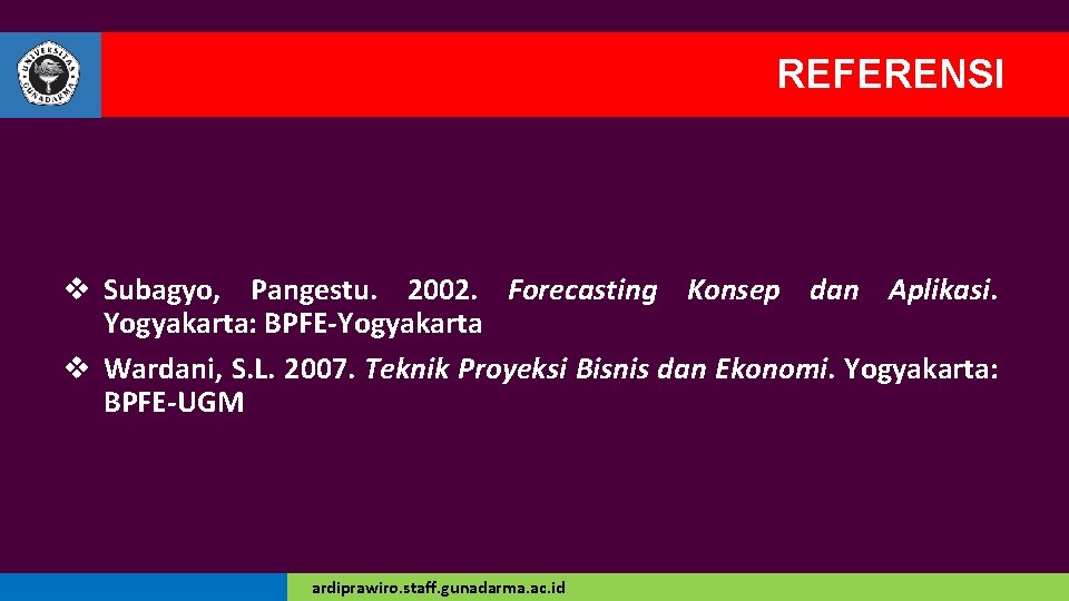 REFERENSI v Subagyo, Pangestu. 2002. Forecasting Konsep dan Aplikasi. Yogyakarta: BPFE-Yogyakarta v Wardani, S.