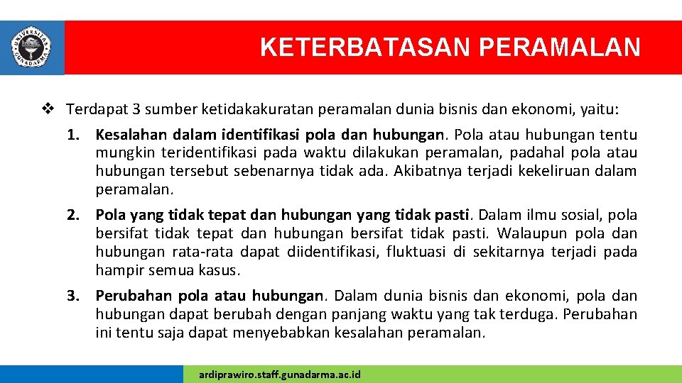 KETERBATASAN PERAMALAN v Terdapat 3 sumber ketidakakuratan peramalan dunia bisnis dan ekonomi, yaitu: 1.