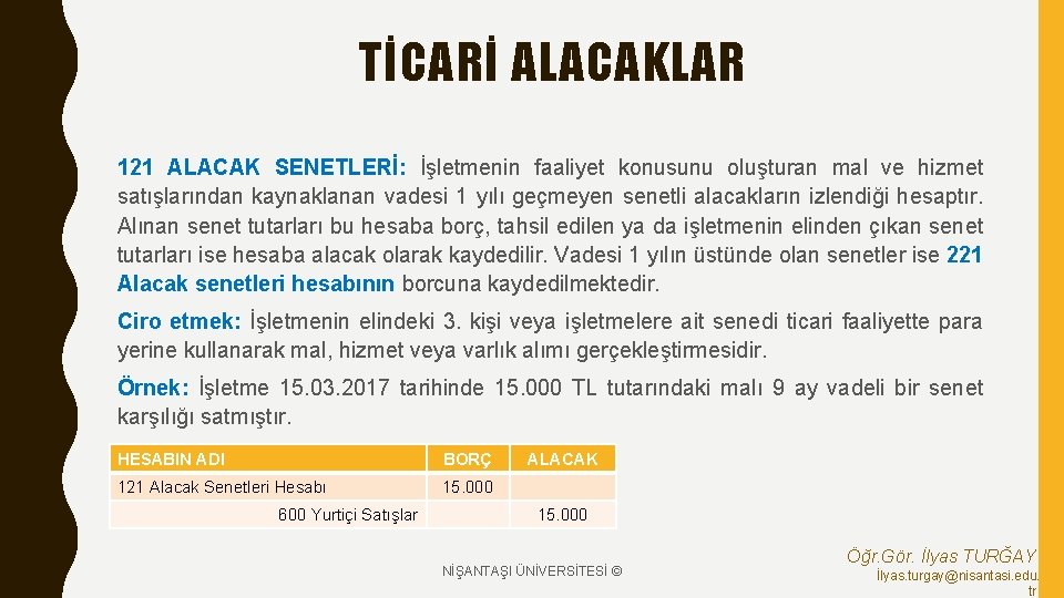 TİCARİ ALACAKLAR 121 ALACAK SENETLERİ: İşletmenin faaliyet konusunu oluşturan mal ve hizmet satışlarından kaynaklanan