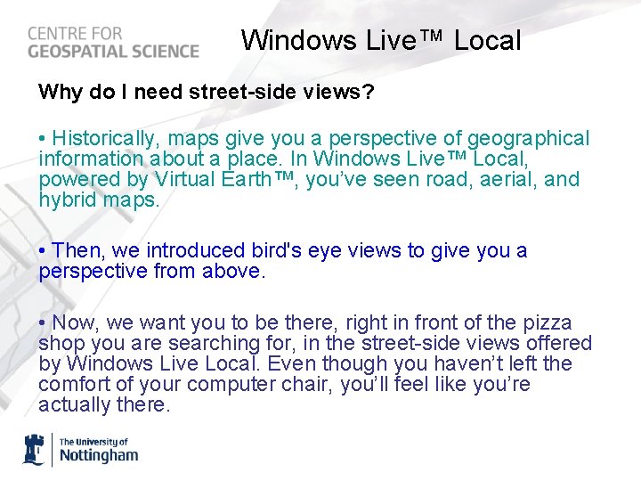 Windows Live™ Local Why do I need street-side views? • Historically, maps give you