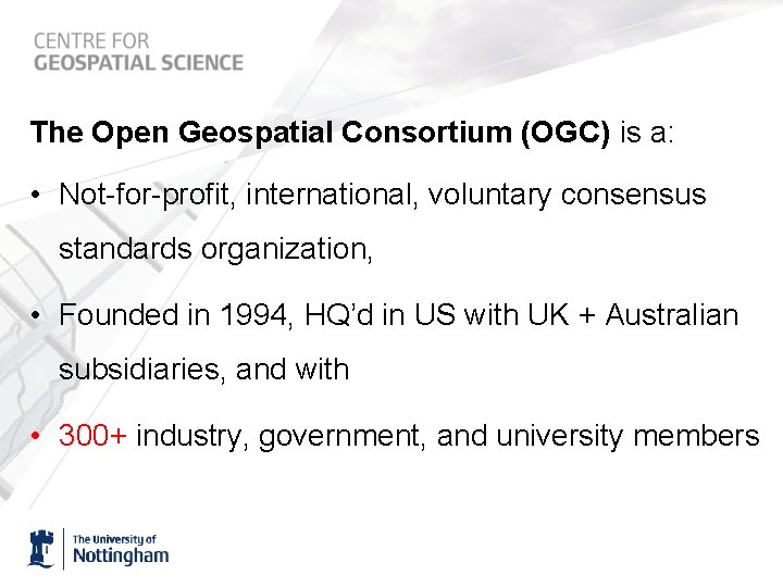 The Open Geospatial Consortium (OGC) is a: • Not-for-profit, international, voluntary consensus standards organization,
