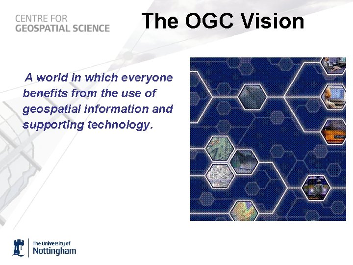 The OGC Vision A world in which everyone benefits from the use of geospatial