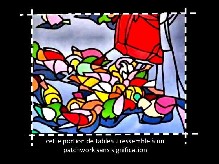 cette portion de tableau ressemble à un patchwork sans signification 