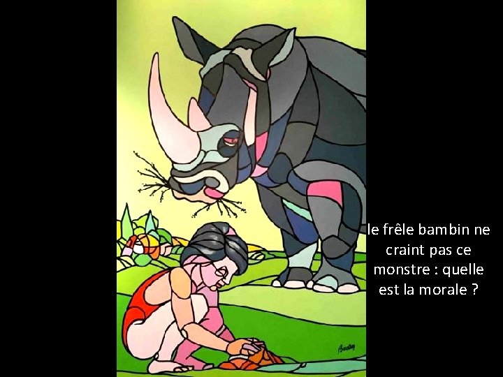 le frêle bambin ne craint pas ce monstre : quelle est la morale ?