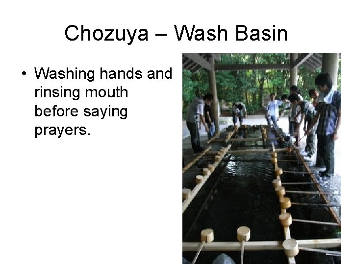 Chozuya – Wash Basin • Washing hands and rinsing mouth before saying prayers. 