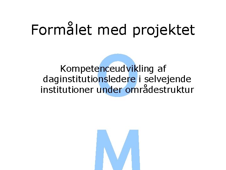 Formålet med projektet O Kompetenceudvikling af daginstitutionsledere i selvejende institutioner under områdestruktur 