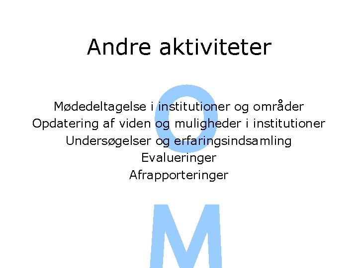 Andre aktiviteter O Mødedeltagelse i institutioner og områder Opdatering af viden og muligheder i