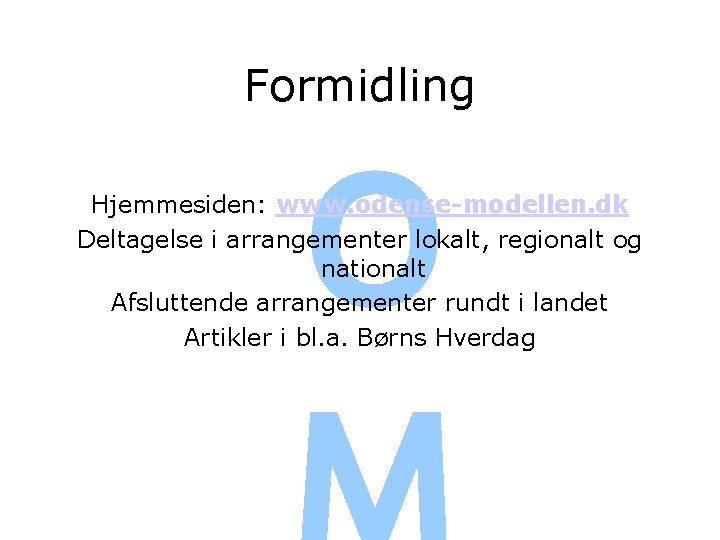Formidling O Hjemmesiden: www. odense-modellen. dk Deltagelse i arrangementer lokalt, regionalt og nationalt Afsluttende