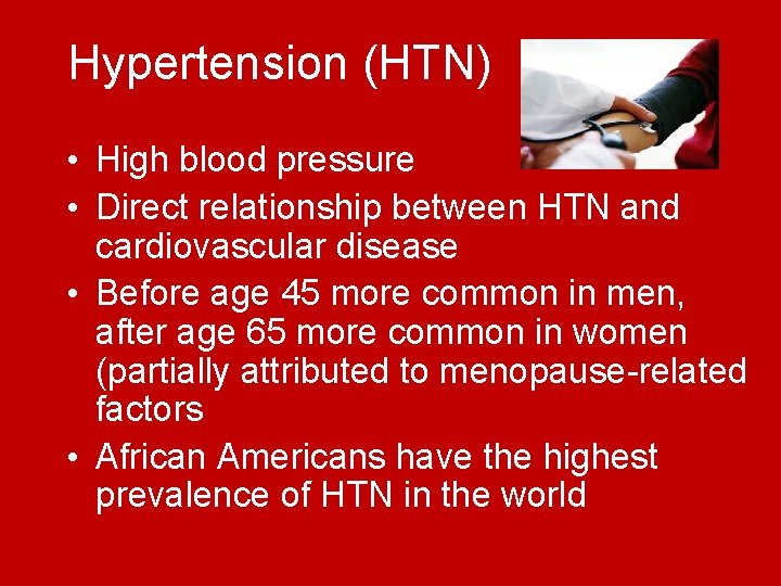 Hypertension (HTN) • High blood pressure • Direct relationship between HTN and cardiovascular disease Hypertension (HTN) • High blood pressure • Direct relationship between HTN and cardiovascular disease