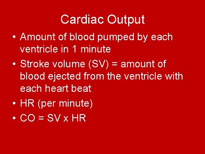 Cardiac Output • Amount of blood pumped by each ventricle in 1 minute • Cardiac Output • Amount of blood pumped by each ventricle in 1 minute •