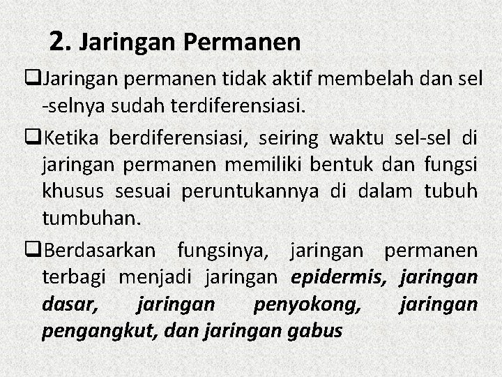 2. Jaringan Permanen q. Jaringan permanen tidak aktif membelah dan sel -selnya sudah terdiferensiasi.
