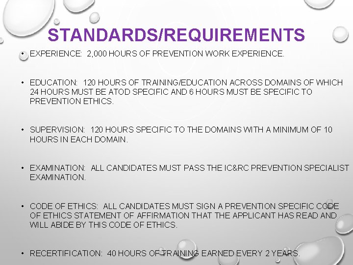 STANDARDS/REQUIREMENTS • EXPERIENCE: 2, 000 HOURS OF PREVENTION WORK EXPERIENCE. • EDUCATION: 120 HOURS