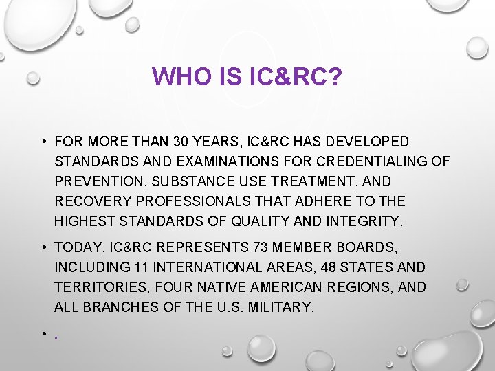 WHO IS IC&RC? • FOR MORE THAN 30 YEARS, IC&RC HAS DEVELOPED STANDARDS AND