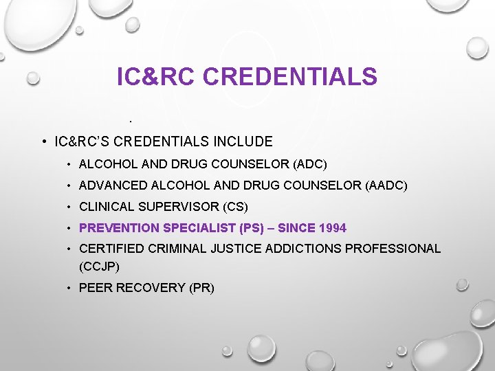 IC&RC CREDENTIALS. • IC&RC’S CREDENTIALS INCLUDE • ALCOHOL AND DRUG COUNSELOR (ADC) • ADVANCED
