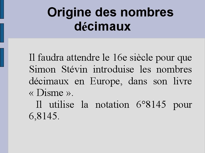 Origine des nombres décimaux Il faudra attendre le 16 e siècle pour que Simon