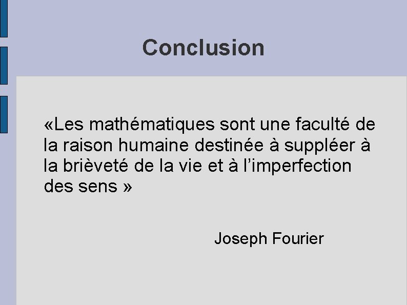 Conclusion «Les mathématiques sont une faculté de la raison humaine destinée à suppléer à