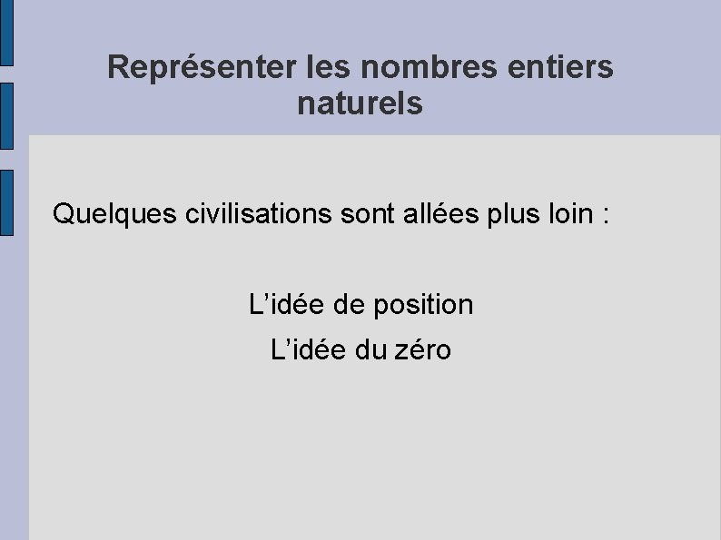 Représenter les nombres entiers naturels Quelques civilisations sont allées plus loin : L’idée de