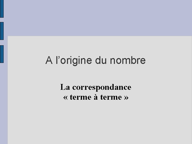 A l’origine du nombre La correspondance « terme à terme » 