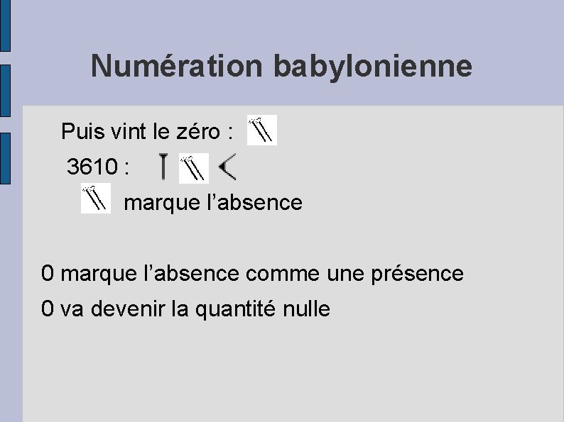 Numération babylonienne Puis vint le zéro : 3610 : marque l’absence 0 marque l’absence