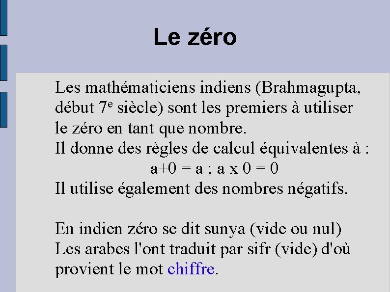 Le zéro Les mathématiciens indiens (Brahmagupta, début 7 e siècle) sont les premiers à