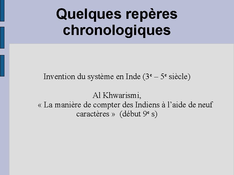 Quelques repères chronologiques Invention du système en Inde (3 e – 5 e siècle)