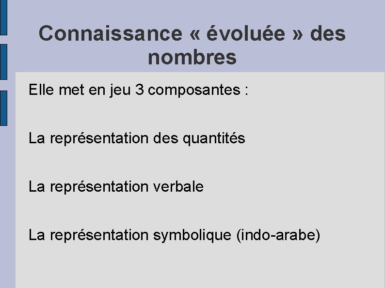 Connaissance « évoluée » des nombres Elle met en jeu 3 composantes : La