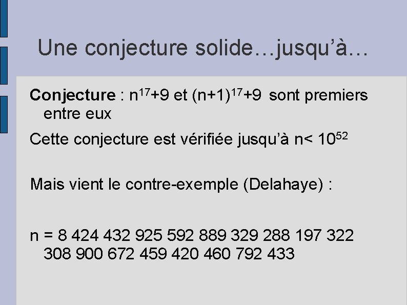 Une conjecture solide…jusqu’à… Conjecture : n 17+9 et (n+1)17+9 sont premiers entre eux Cette