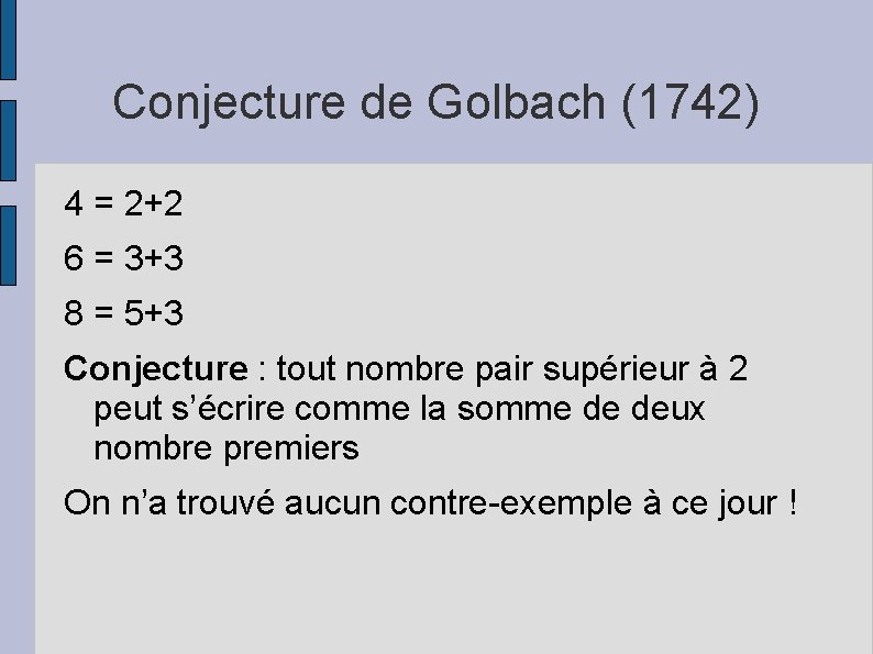Conjecture de Golbach (1742) 4 = 2+2 6 = 3+3 8 = 5+3 Conjecture